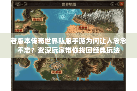 老版本传奇世界私服手游为何让人念念不忘？资深玩家带你找回经典玩法