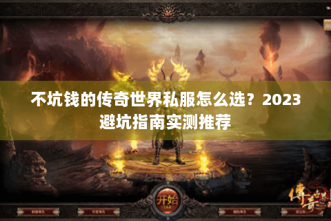 不坑钱的传奇世界私服怎么选？2023避坑指南实测推荐
