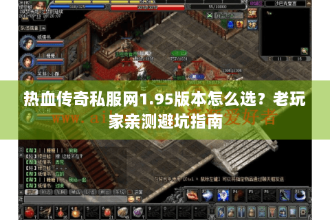 热血传奇私服网1.95版本怎么选？老玩家亲测避坑指南