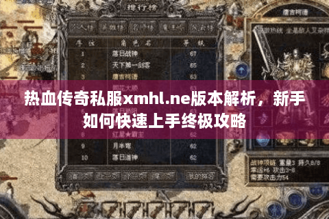 热血传奇私服xmhl.ne版本解析，新手如何快速上手终极攻略