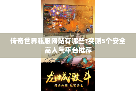 传奇世界私服网站有哪些?实测5个安全高人气平台推荐