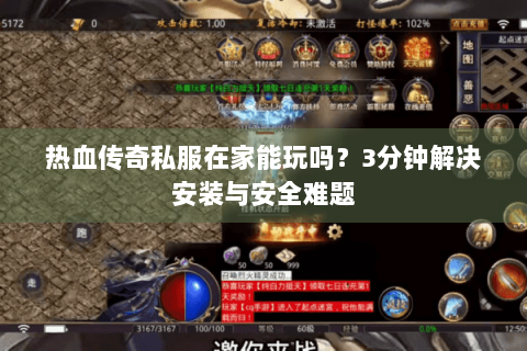 热血传奇私服在家能玩吗？3分钟解决安装与安全难题