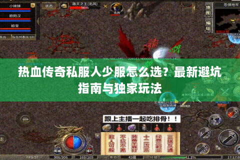 热血传奇私服人少服怎么选？最新避坑指南与独家玩法
