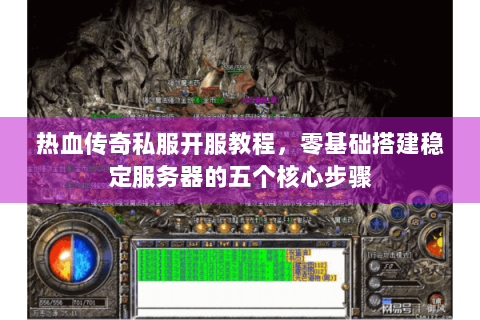 热血传奇私服开服教程，零基础搭建稳定服务器的五个核心步骤