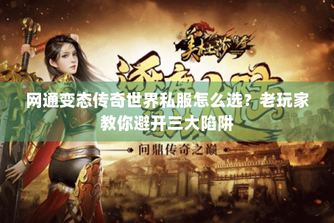 网通变态传奇世界私服怎么选？老玩家教你避开三大陷阱