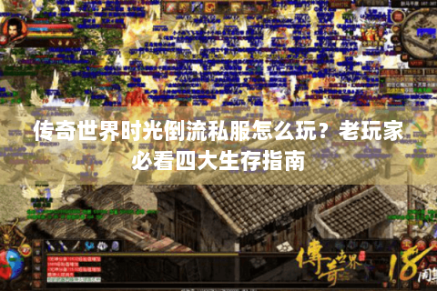 传奇世界时光倒流私服怎么玩？老玩家必看四大生存指南