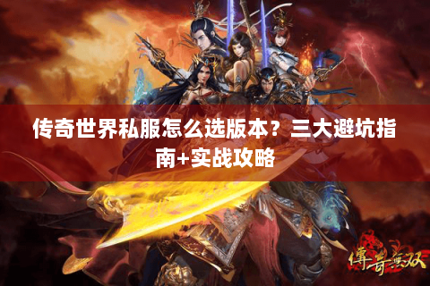 传奇世界私服怎么选版本？三大避坑指南+实战攻略