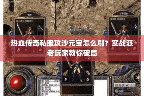 热血传奇私服攻沙元宝怎么刷？实战派老玩家教你破局