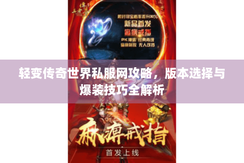 轻变传奇世界私服网攻略，版本选择与爆装技巧全解析