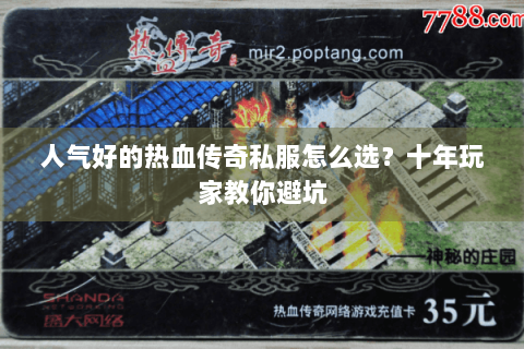 人气好的热血传奇私服怎么选？十年玩家教你避坑