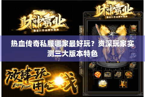 热血传奇私服哪家最好玩？资深玩家实测三大版本特色