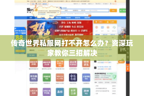 传奇世界私服网打不开怎么办？资深玩家教你三招解决