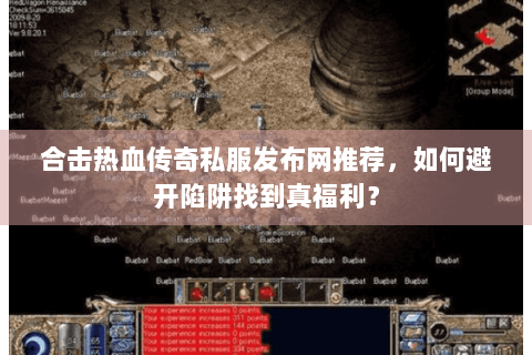 合击热血传奇私服发布网推荐，如何避开陷阱找到真福利？