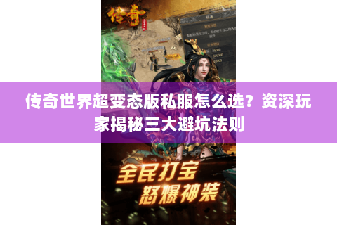 传奇世界超变态版私服怎么选？资深玩家揭秘三大避坑法则