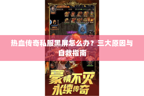 热血传奇私服黑屏怎么办？三大原因与自救指南