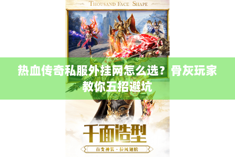 热血传奇私服外挂网怎么选？骨灰玩家教你五招避坑