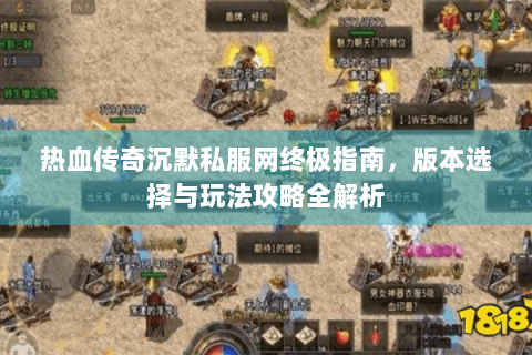 热血传奇沉默私服网终极指南，版本选择与玩法攻略全解析