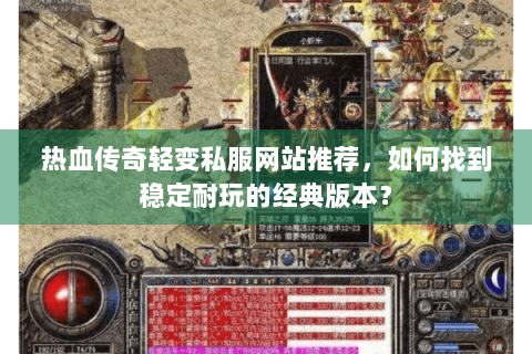 热血传奇轻变私服网站推荐，如何找到稳定耐玩的经典版本？
