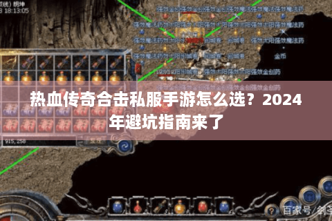 热血传奇合击私服手游怎么选？2024年避坑指南来了