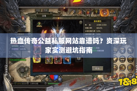 热血传奇公益私服网站靠谱吗？资深玩家实测避坑指南