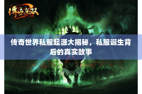传奇世界私服起源大揭秘，私服诞生背后的真实故事