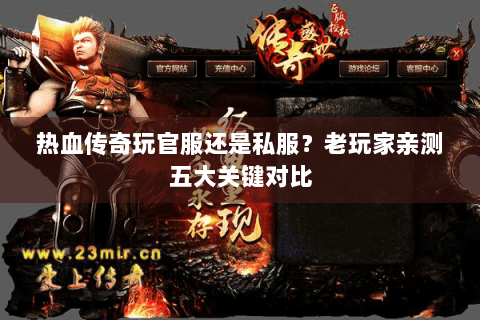 热血传奇玩官服还是私服？老玩家亲测五大关键对比