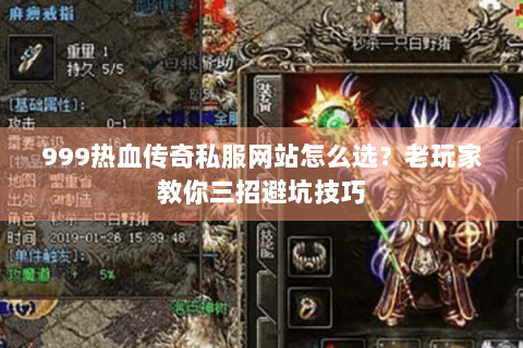 999热血传奇私服网站怎么选？老玩家教你三招避坑技巧