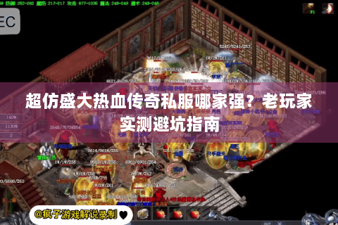 超仿盛大热血传奇私服哪家强？老玩家实测避坑指南