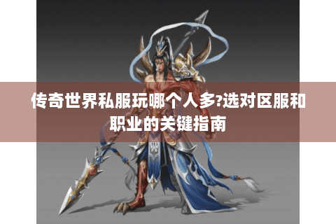 传奇世界私服玩哪个人多?选对区服和职业的关键指南