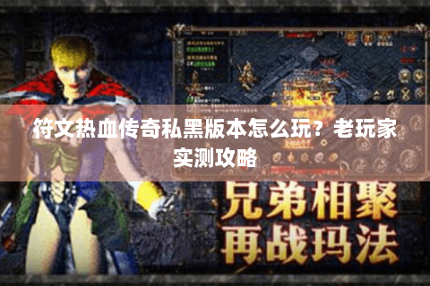 符文热血传奇私黑版本怎么玩？老玩家实测攻略