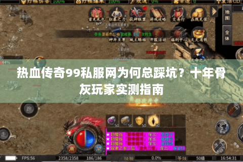 热血传奇99私服网为何总踩坑？十年骨灰玩家实测指南