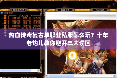 热血传奇复古单职业私服怎么玩？十年老炮儿教你避开三大误区