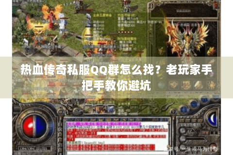 热血传奇私服QQ群怎么找？老玩家手把手教你避坑