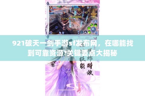 921破天一剑手游sf发布网，在哪能找到可靠资源?关键要点大揭秘