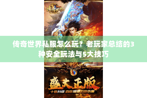 传奇世界私服怎么玩？老玩家总结的3种安全玩法与5大技巧