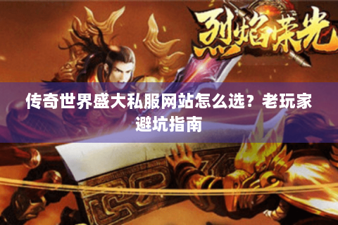 传奇世界盛大私服网站怎么选？老玩家避坑指南