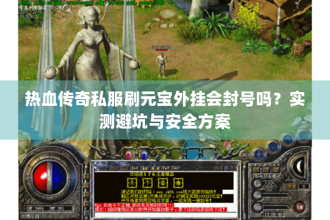 热血传奇私服刷元宝外挂会封号吗？实测避坑与安全方案