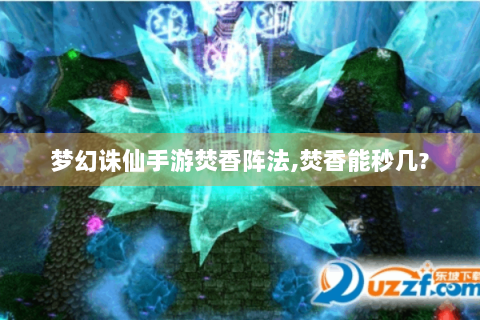 梦幻诛仙手游焚香阵法,焚香能秒几?