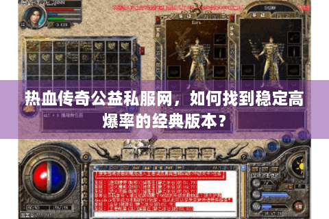 热血传奇公益私服网，如何找到稳定高爆率的经典版本？