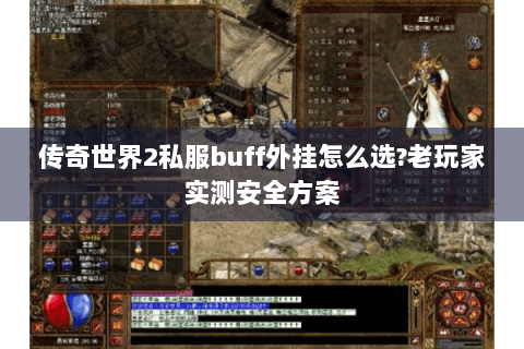 传奇世界2私服buff外挂怎么选?老玩家实测安全方案