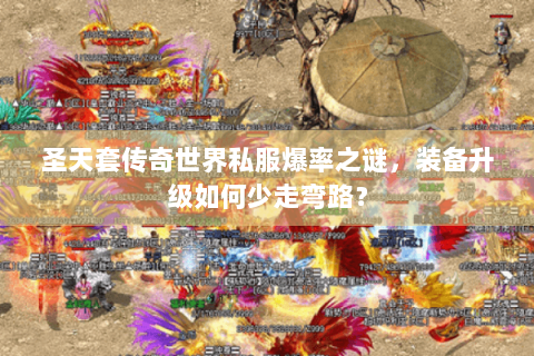圣天套传奇世界私服爆率之谜，装备升级如何少走弯路？