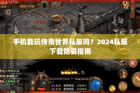 手机能玩传奇世界私服吗？2024私服下载防骗指南