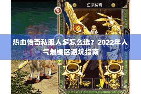 热血传奇私服人多怎么选？2022年人气爆棚区避坑指南