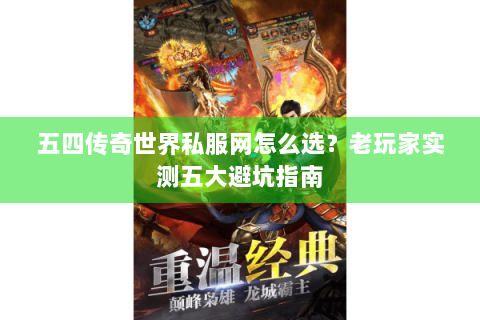 五四传奇世界私服网怎么选？老玩家实测五大避坑指南