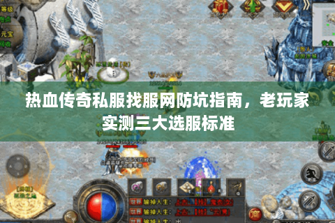 热血传奇私服找服网防坑指南，老玩家实测三大选服标准