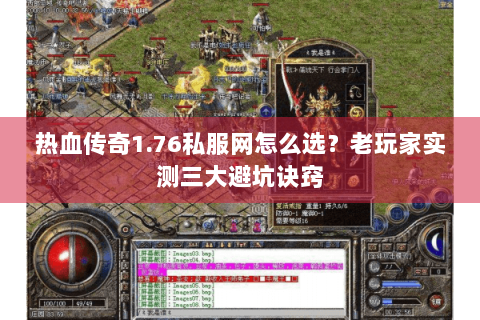 热血传奇1.76私服网怎么选？老玩家实测三大避坑诀窍