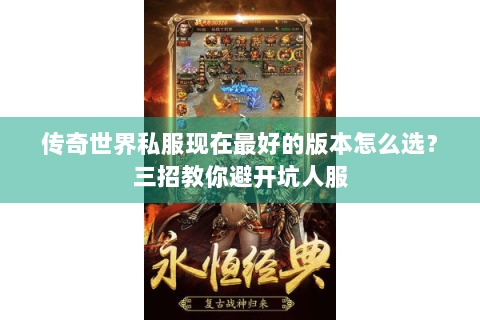 传奇世界私服现在最好的版本怎么选？三招教你避开坑人服