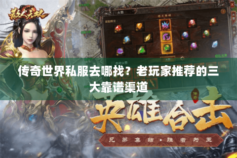 传奇世界私服去哪找？老玩家推荐的三大靠谱渠道