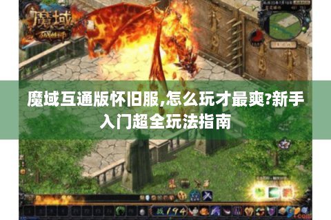 魔域互通版怀旧服,怎么玩才最爽?新手入门超全玩法指南