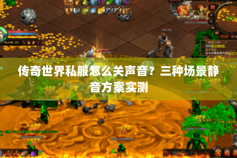 传奇世界私服怎么关声音？三种场景静音方案实测